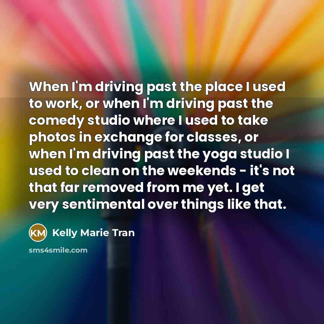 “When I'm driving past the place I used to work,…” quote by Kelly Marie Tran