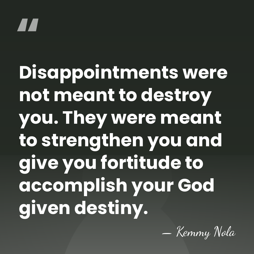 Disappointments were not meant to destroy you. They were meant to strengthen&hellip; - Kemmy Nola