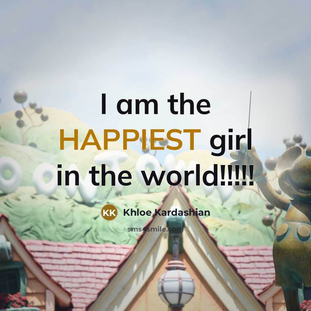 “I am the HAPPIEST girl in the world!!!!!” quote by Khloe Kardashian