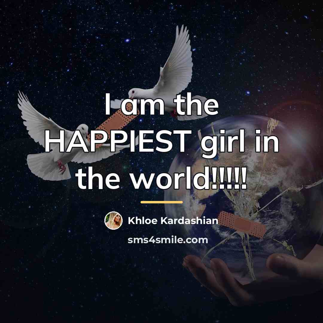 “I am the HAPPIEST girl in the world!!!!!…” quote by Khloe Kardashian