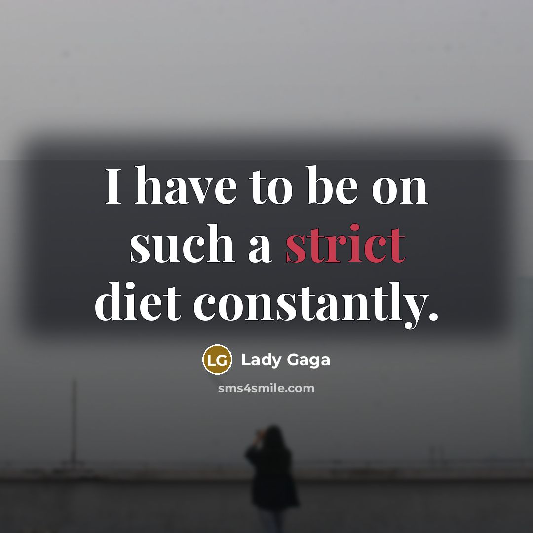 “I have to be on such a strict diet constantly.…” quote by Lady Gaga