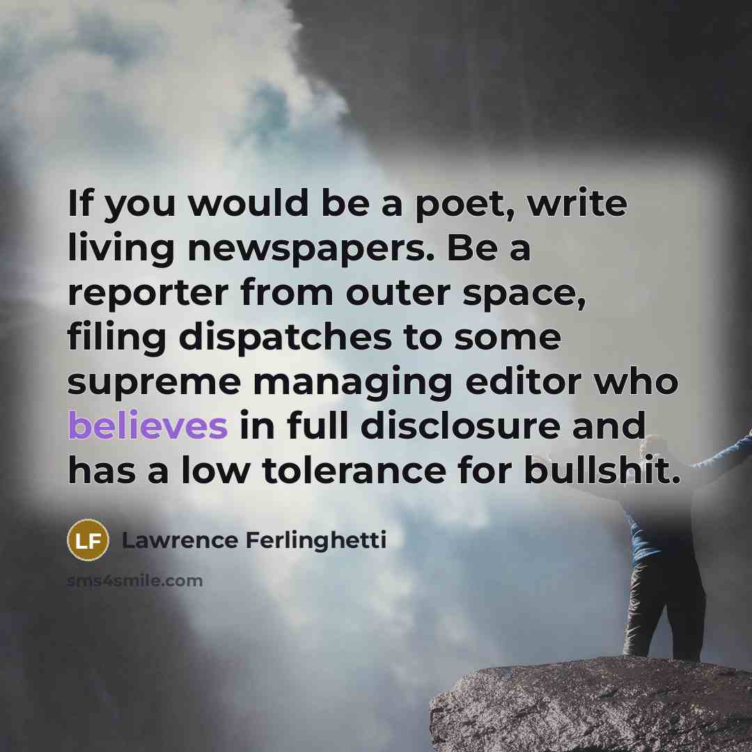 “If you would be a poet, write living newspapers. Be…” quote by Lawrence Ferlinghetti