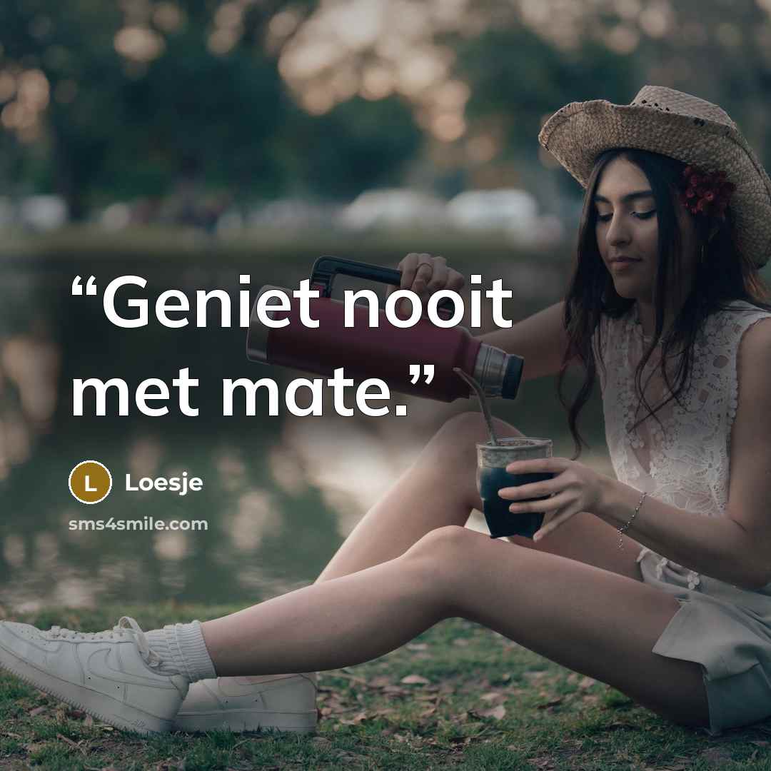 “Geniet nooit met mate.” quote by Loesje
