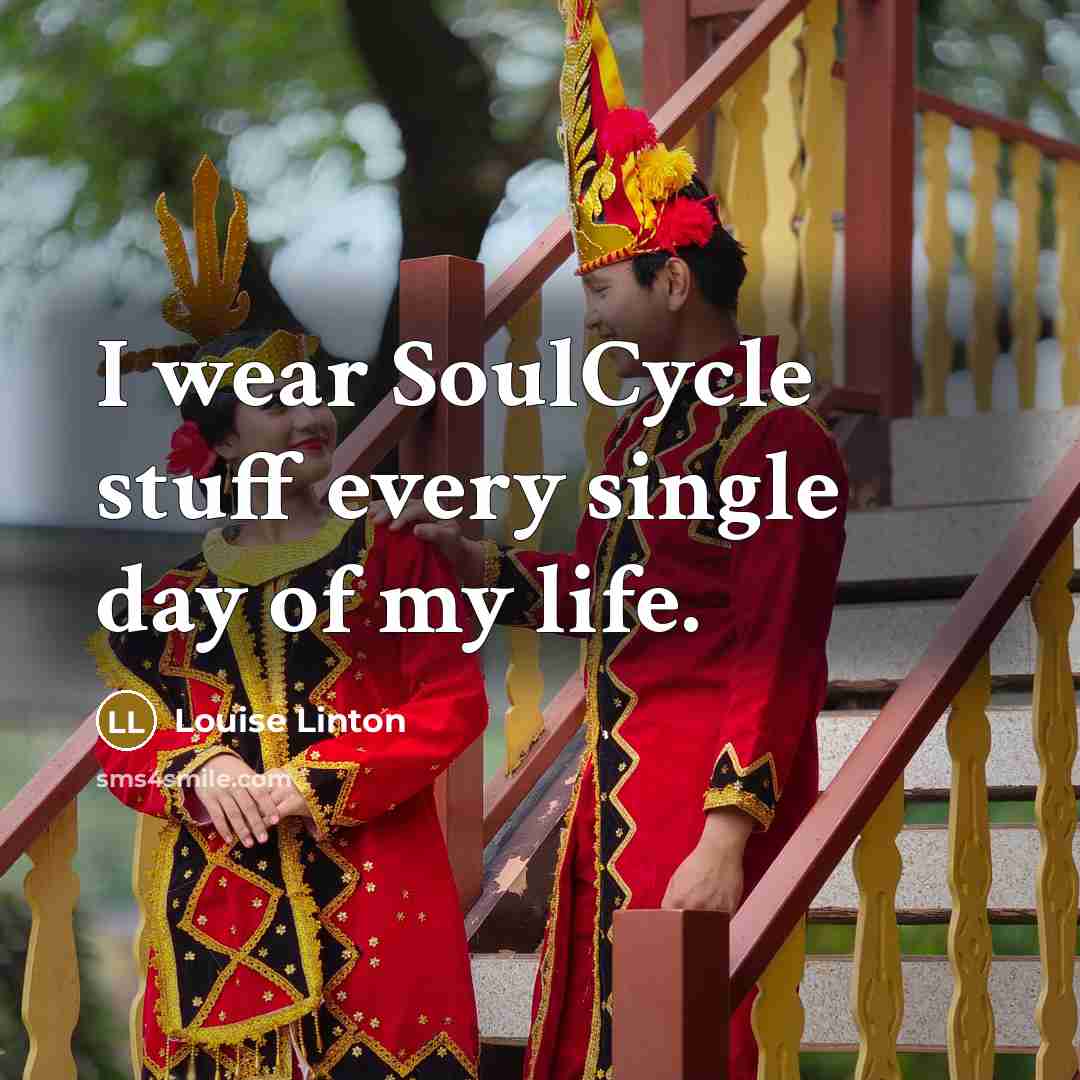 “I wear SoulCycle stuff every single day of my life.…” quote by Louise Linton