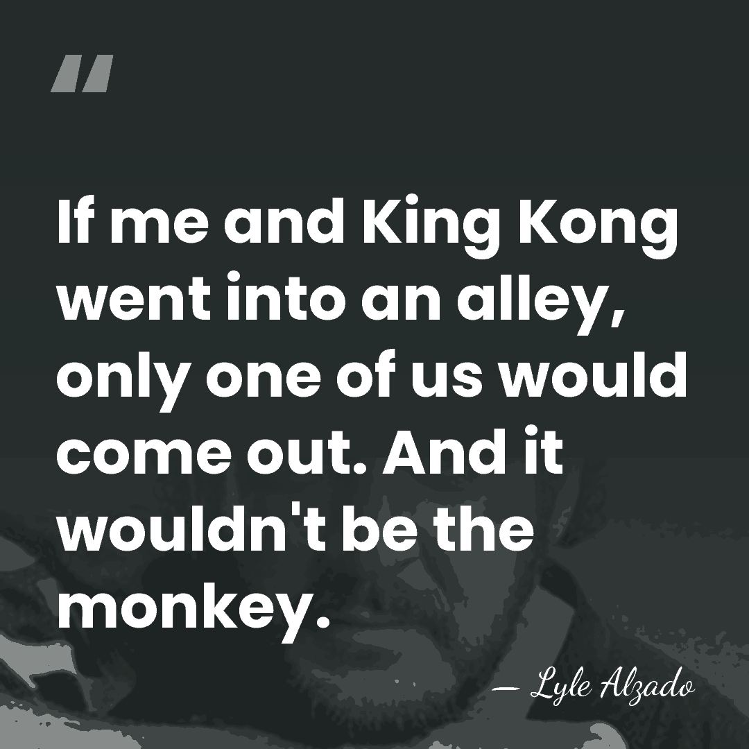 If me and King Kong went into an alley, only one of&hellip; - Lyle Alzado