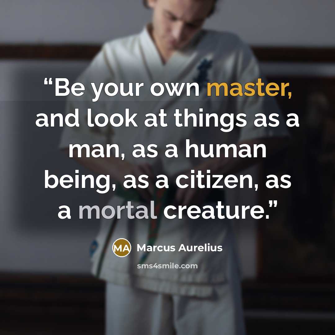 “Be your own master, and look at things as a man, as a human being, as a citizen, as a mortal creature.” quote by Marcus Aurelius