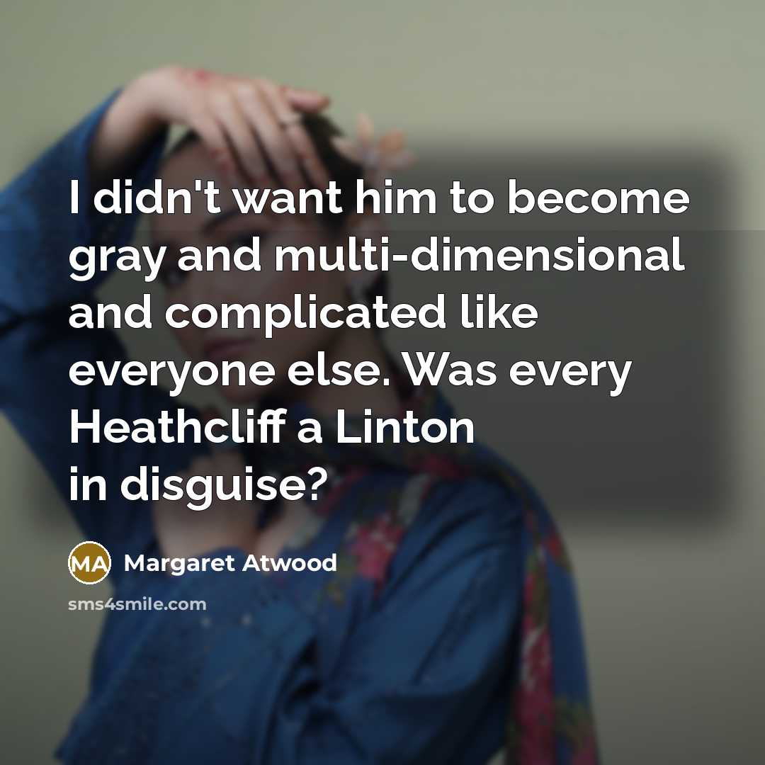 “I didn't want him to become gray and multi-dimensional and…” quote by Margaret Atwood