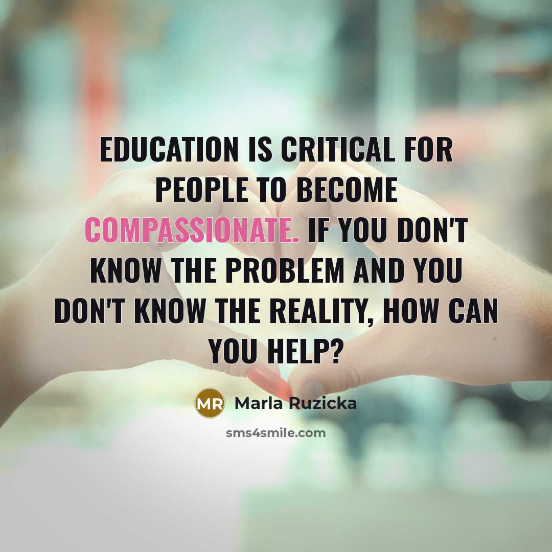 “Education is critical for people to become compassionate. If you…” quote by Marla Ruzicka