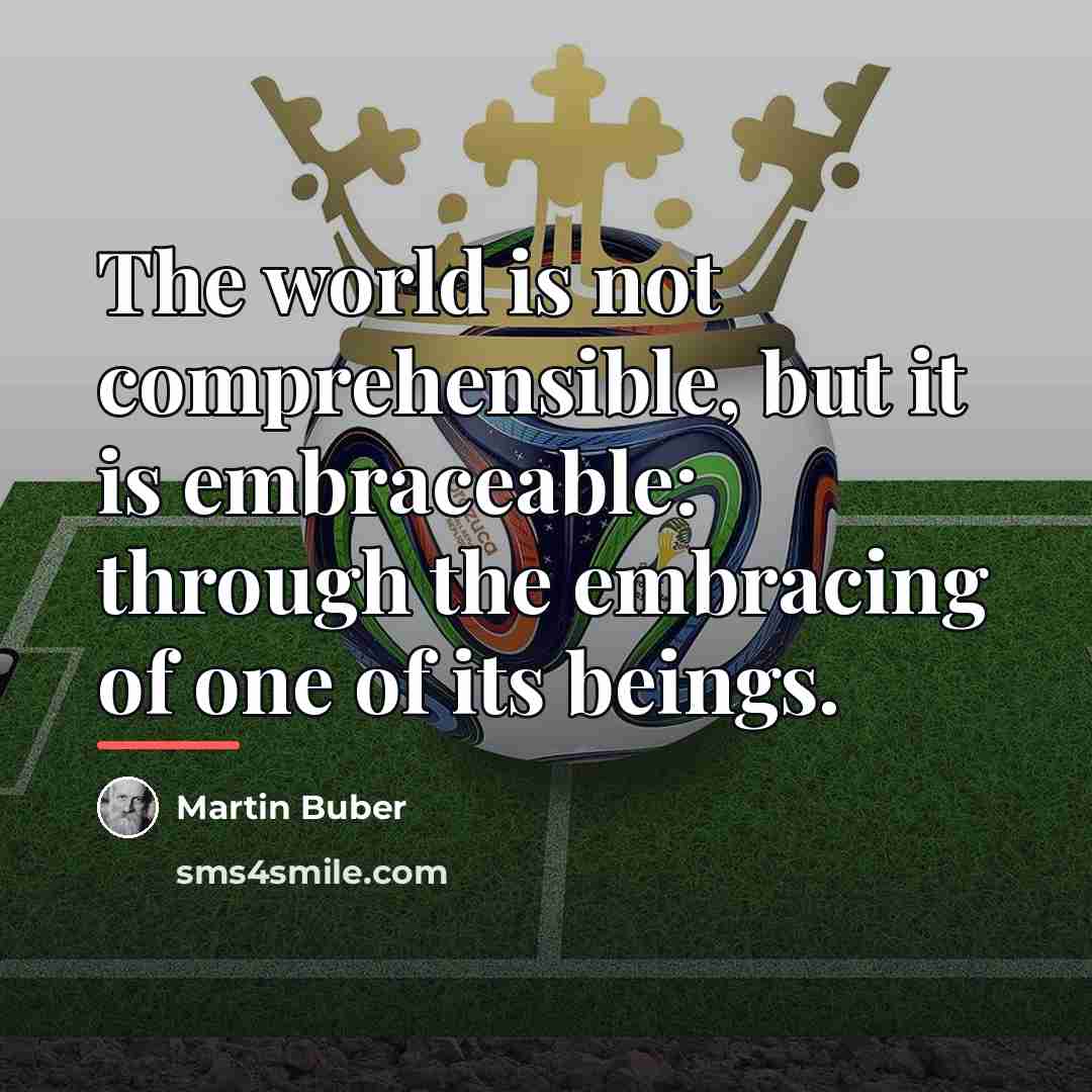 “The world is not comprehensible, but it is embraceable: through…” quote by Martin Buber
