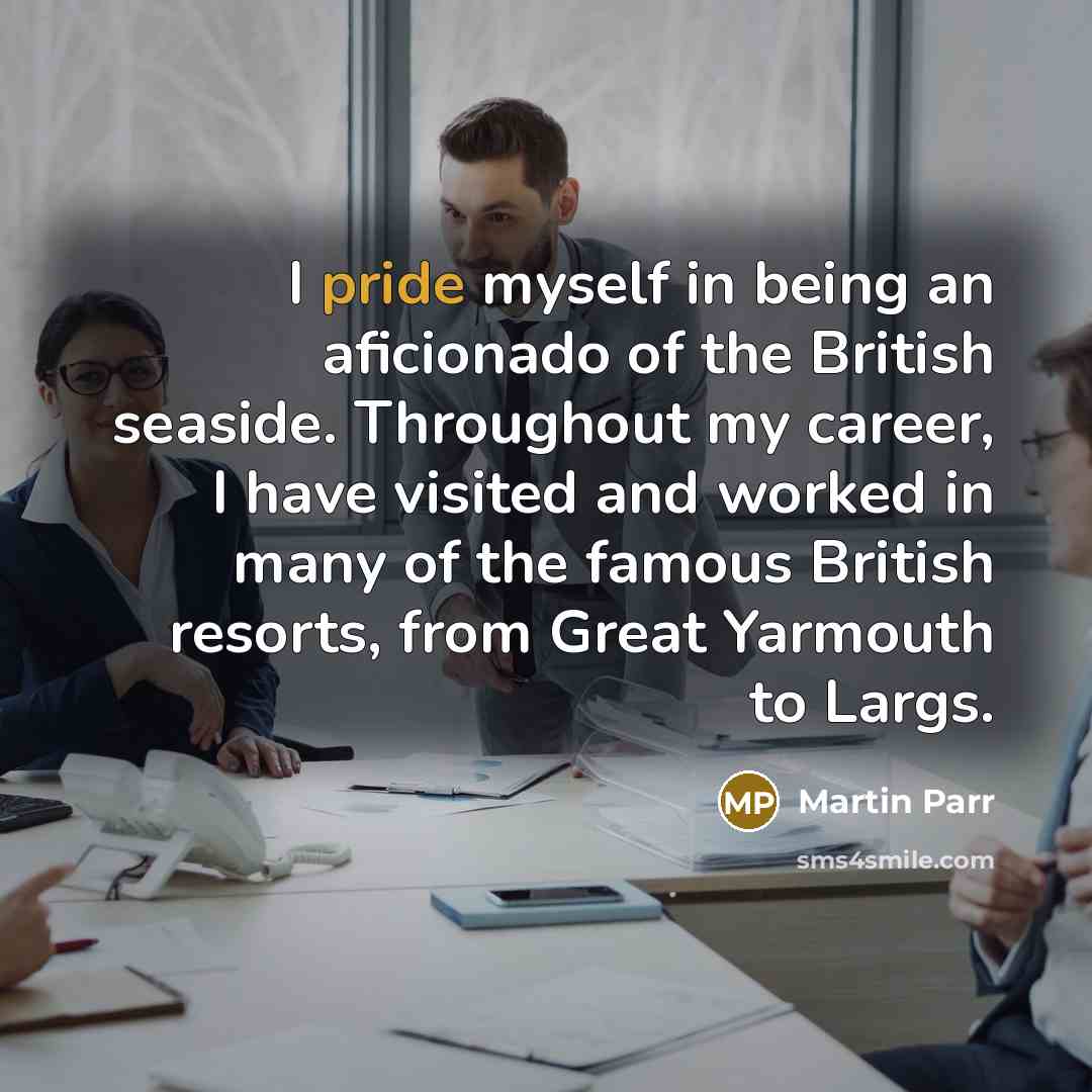 “I pride myself in being an aficionado of the British…” quote by Martin Parr