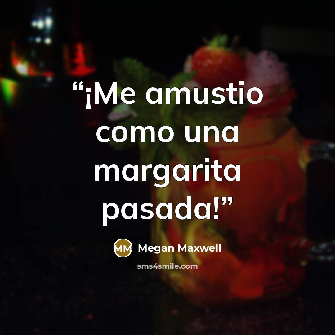 “¡Me amustio como una margarita pasada!” quote by megan maxwell
