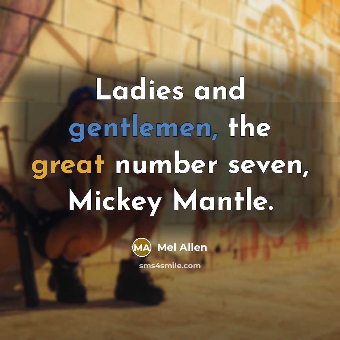 “Ladies and gentlemen, the great number seven, Mickey Mantle.…” quote by Mel Allen