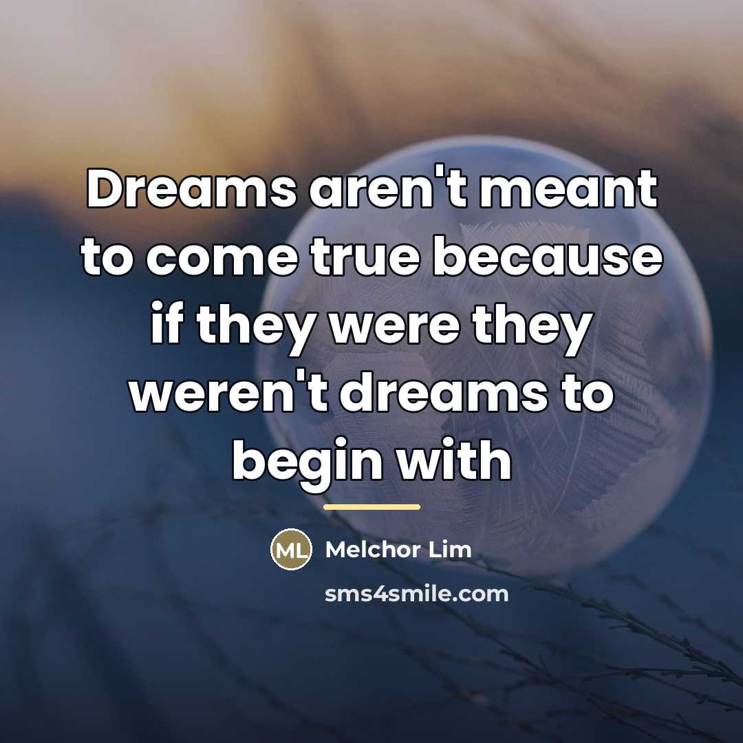 “Dreams aren't meant to come true because if they were…” quote by Melchor Lim