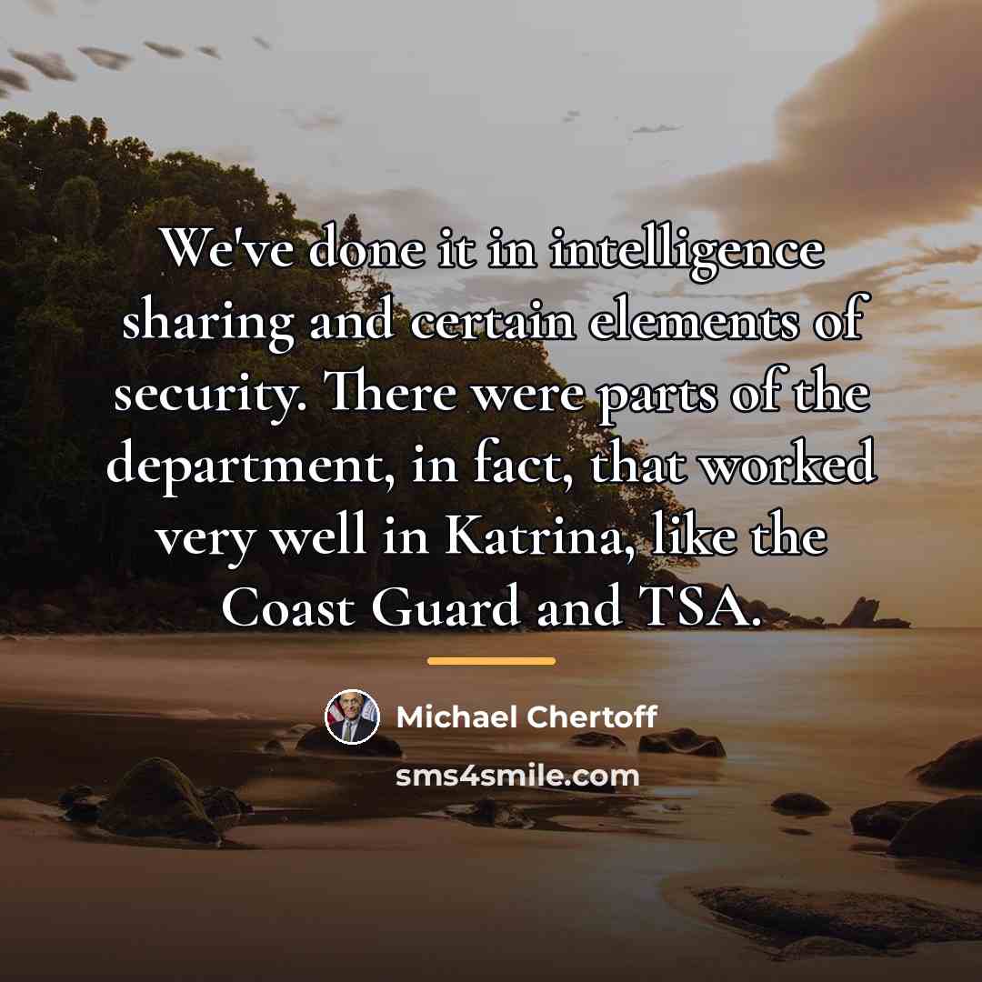 “We've done it in intelligence sharing and certain elements of…” quote by Michael Chertoff