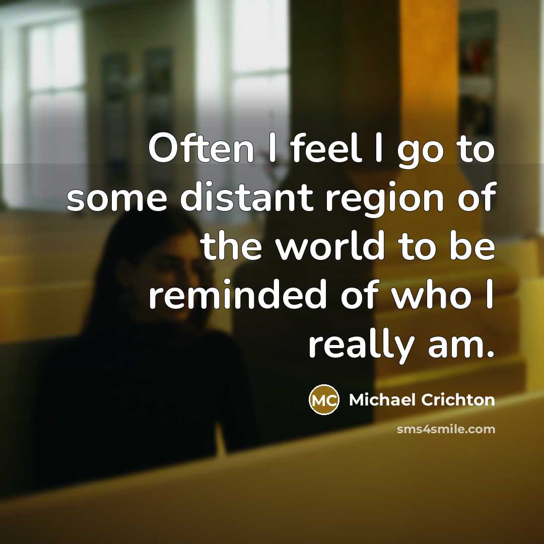“Often I feel I go to some distant region of…” quote by Michael Crichton