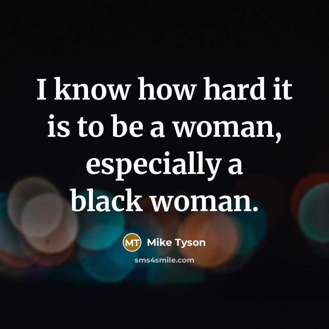 “I know how hard it is to be a woman,…” quote by Mike Tyson