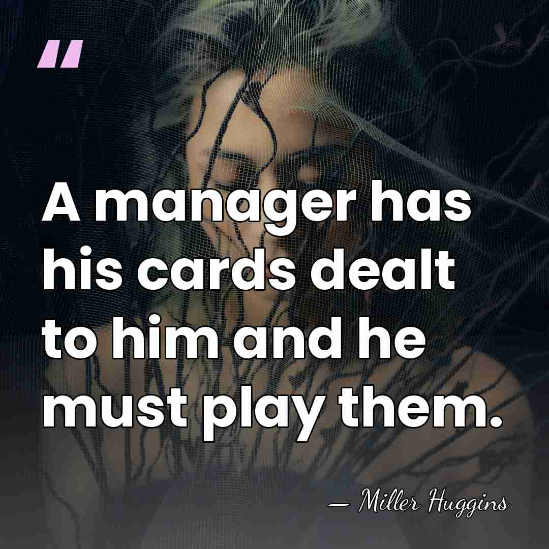 A manager has his cards dealt to him and he must play&hellip; - Miller Huggins