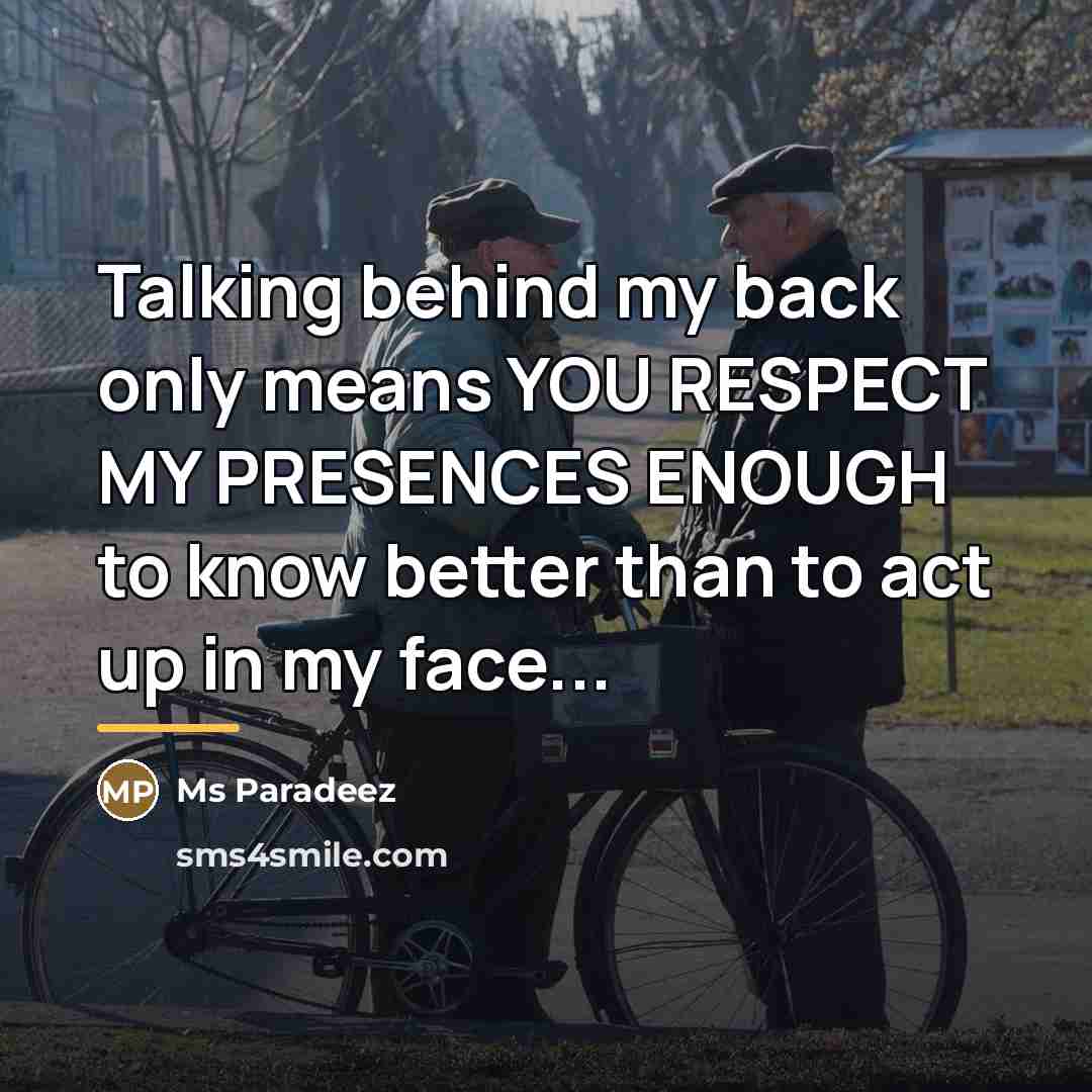 “Talking behind my back only means YOU RESPECT MY PRESENCES…” quote by Ms Paradeez