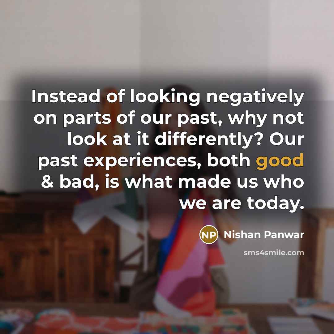 “Instead of looking negatively on parts of our past, why…” quote by Nishan Panwar