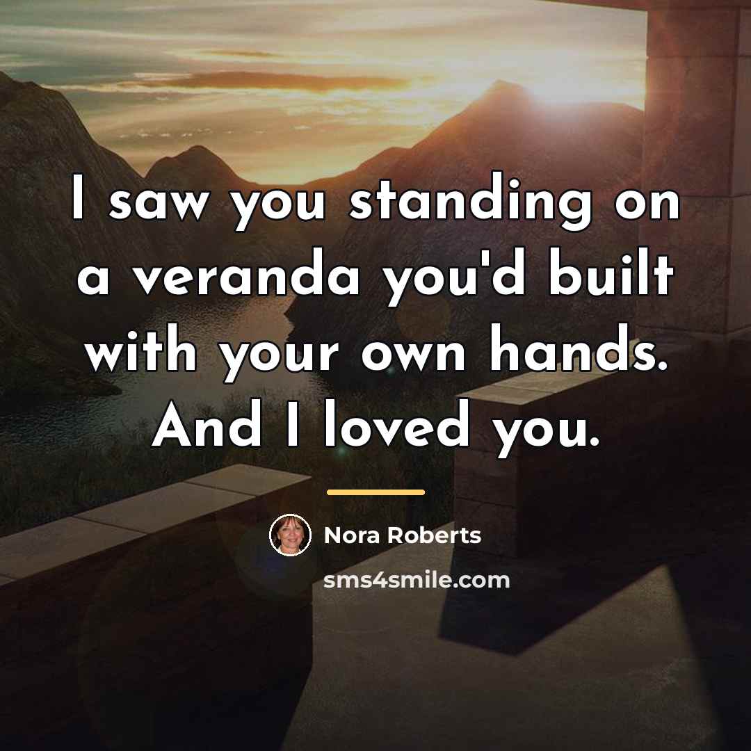 “I saw you standing on a veranda you'd built with…” quote by Nora Roberts