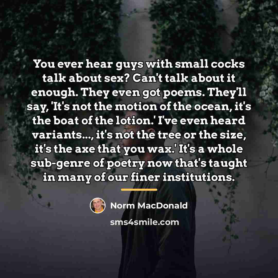 “You ever hear guys with small cocks talk about sex?…” quote by Norm MacDonald
