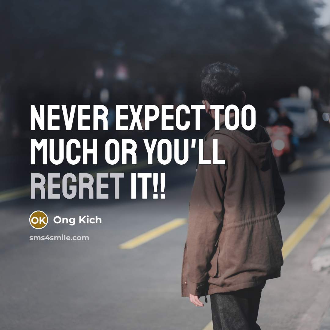 “Never EXPECT too much or you'll Regret it!!…” quote by Ong Kich