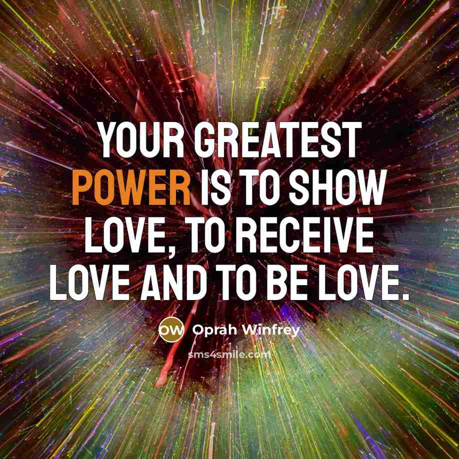 “Your greatest power is to show love, to receive love…” quote by Oprah Winfrey