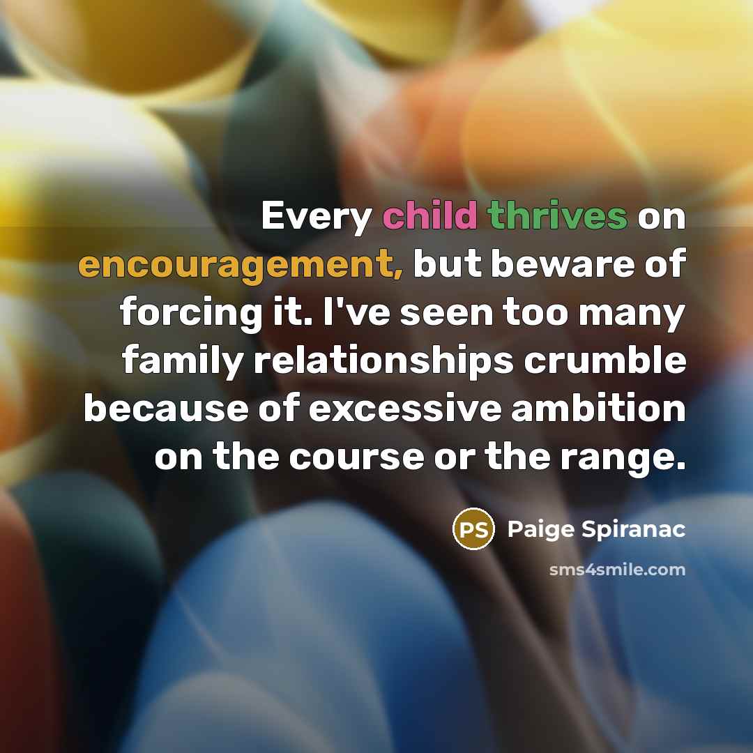 “Every child thrives on encouragement, but beware of forcing it.…” quote by Paige Spiranac