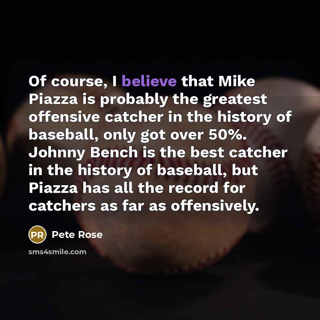 “Of course, I believe that Mike Piazza is probably the…” quote by Pete Rose