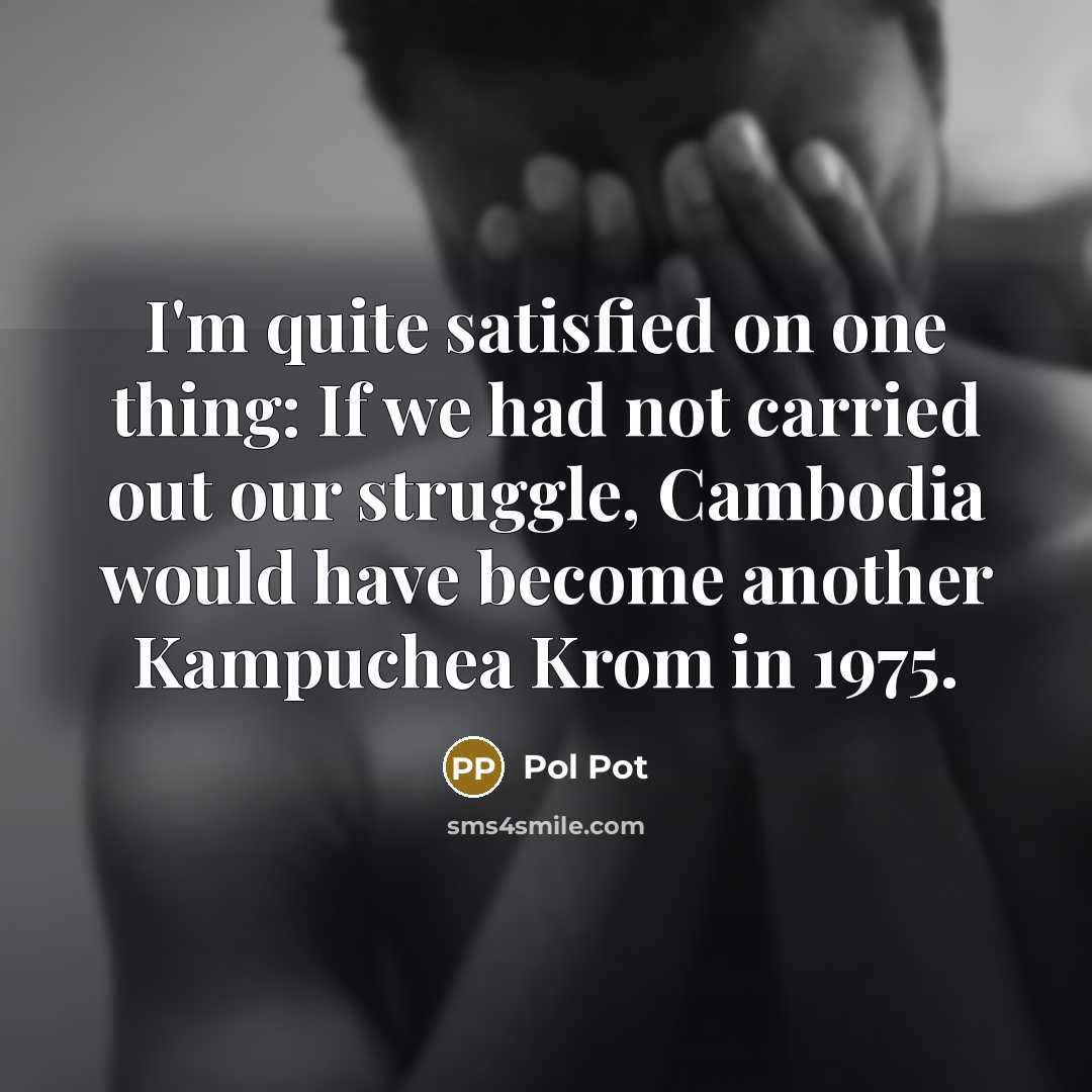 “I'm quite satisfied on one thing: If we had not…” quote by Pol Pot