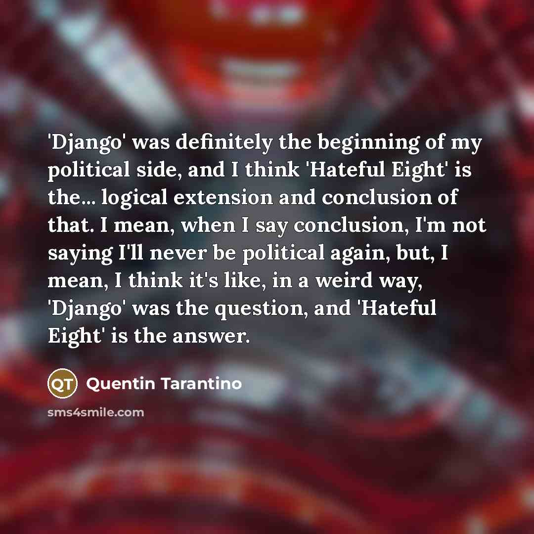 “'Django' was definitely the beginning of my political side, and…” quote by Quentin Tarantino