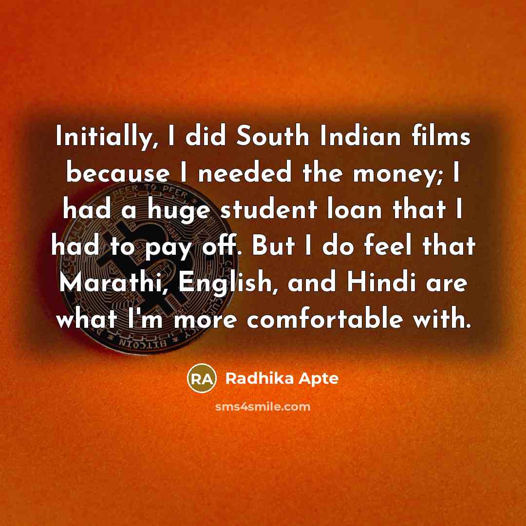 “Initially, I did South Indian films because I needed the…” quote by Radhika Apte
