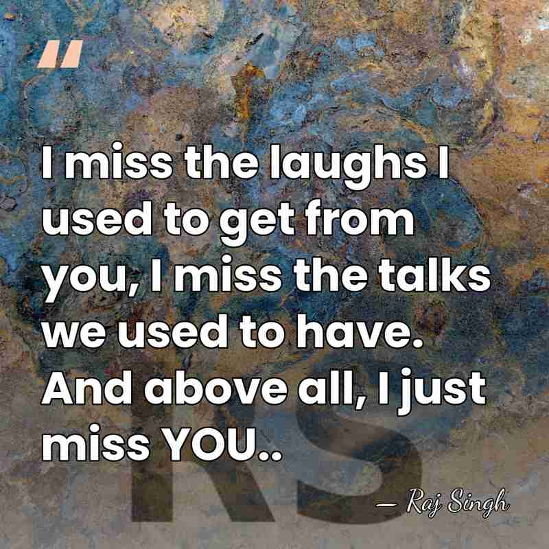 I miss the laughs I used to get from you, I miss&hellip; - Raj Singh