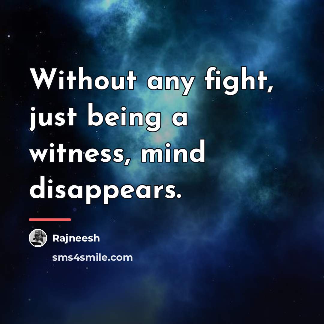 “Without any fight, just being a witness, mind disappears.…” quote by Rajneesh