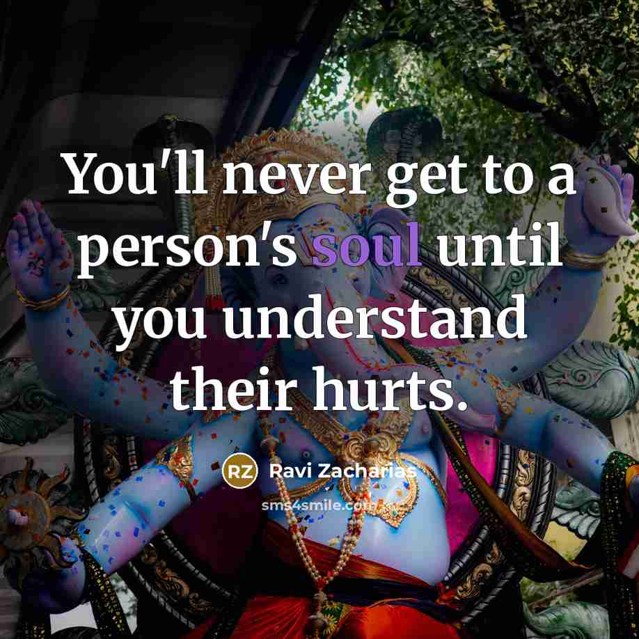 “You'll never get to a person's soul until you understand…” quote by Ravi Zacharias