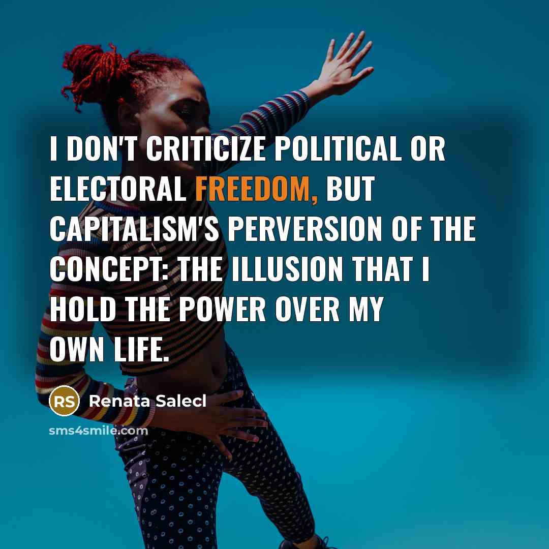 “I don't criticize political or electoral freedom, but capitalism's perversion…” quote by Renata Salecl
