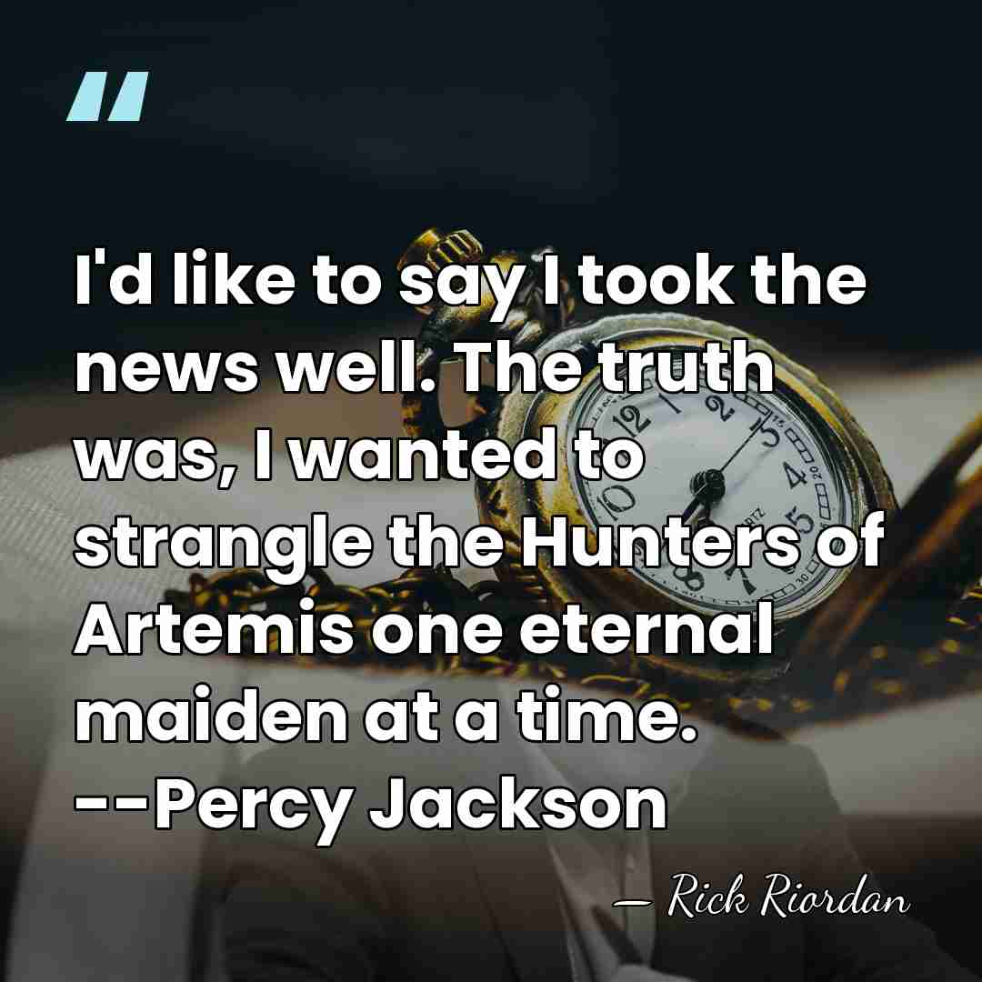 I'd like to say I took the news well. The truth was,&hellip; - Rick Riordan