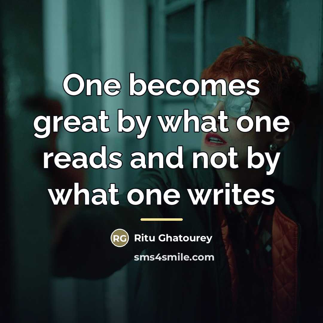 “One becomes great by what one reads and not by…” quote by Ritu Ghatourey