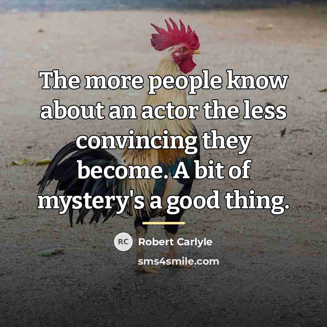 “The more people know about an actor the less convincing…” quote by Robert Carlyle