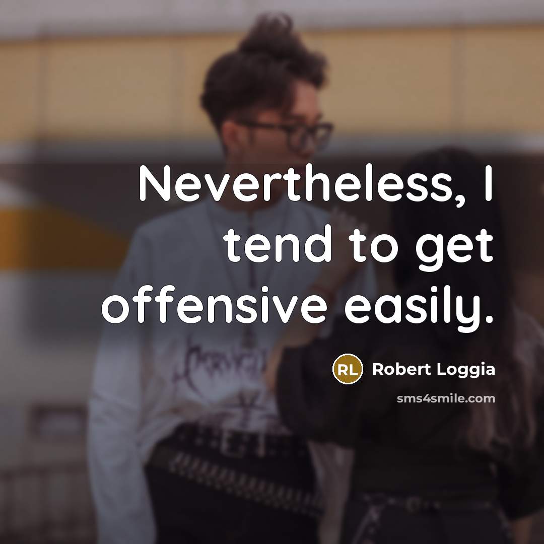 “Nevertheless, I tend to get offensive easily.…” quote by Robert Loggia