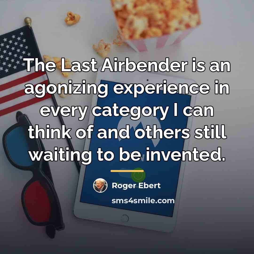 “The Last Airbender is an agonizing experience in every category…” quote by Roger Ebert
