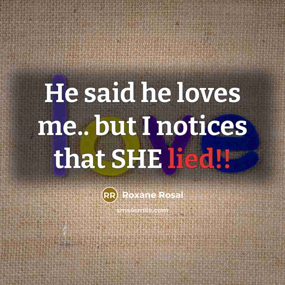 “He said he loves me.. but I notices that SHE…” quote by Roxane Rosal
