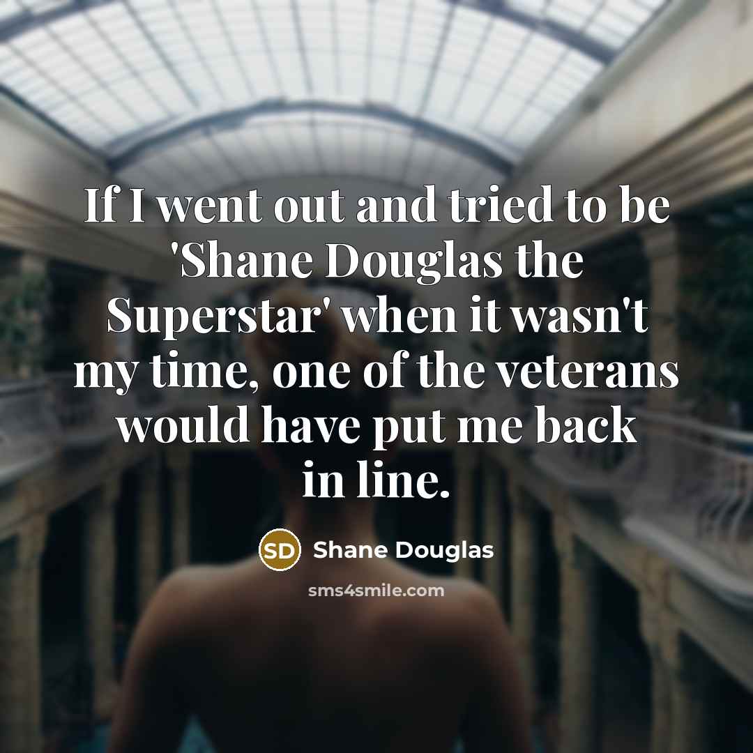 “If I went out and tried to be 'Shane Douglas…” quote by Shane Douglas