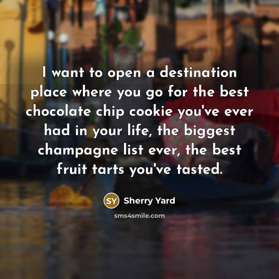 “I want to open a destination place where you go…” quote by Sherry Yard