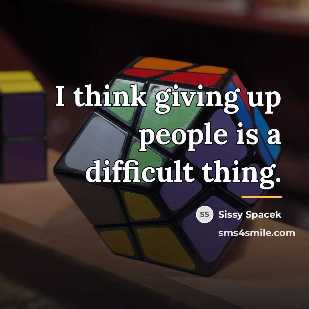 “I think giving up people is a difficult thing.…” quote by Sissy Spacek