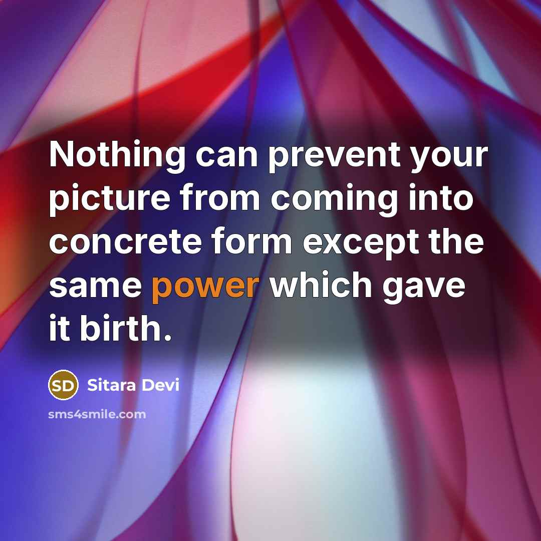 “Nothing can prevent your picture from coming into concrete form except the same power which gave it birth.” quote by Sitara Devi