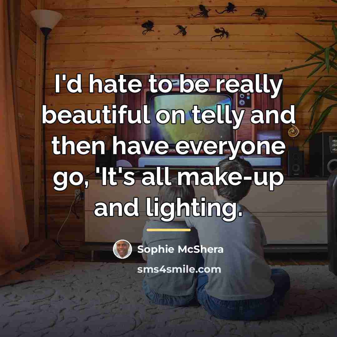 “I'd hate to be really beautiful on telly and then…” quote by Sophie McShera
