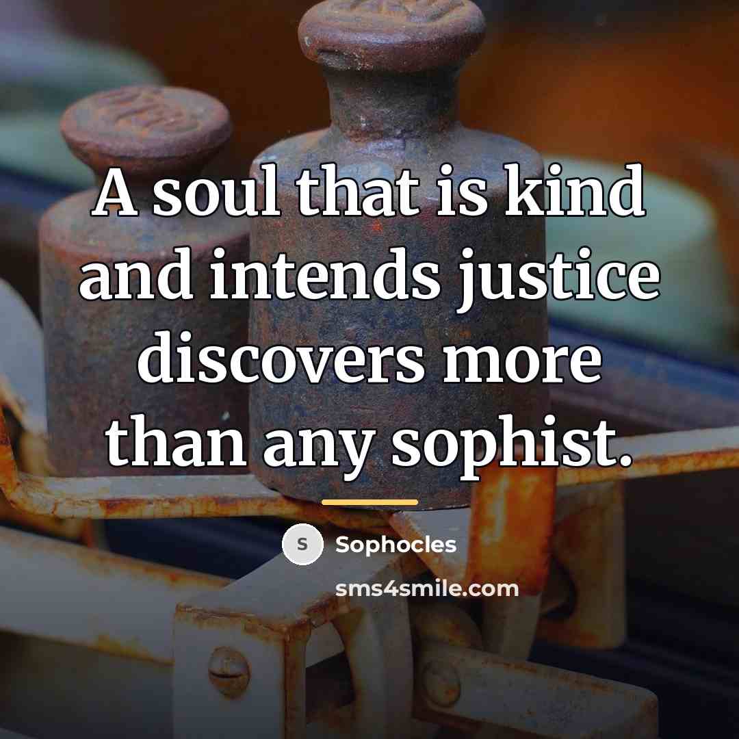 “A soul that is kind and intends justice discovers more…” quote by Sophocles