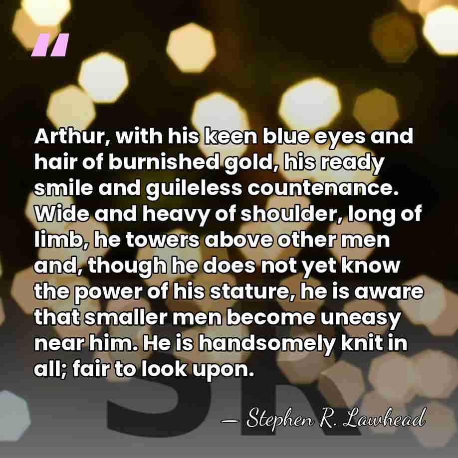 Arthur, with his keen blue eyes and hair of burnished gold, his&hellip; - Stephen R. Lawhead