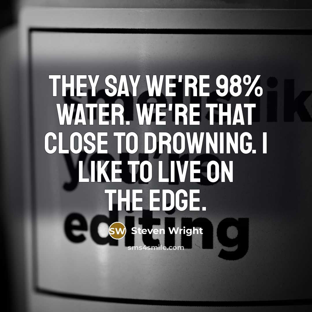 “They say we're 98% water. We're that close to drowning.…” quote by Steven Wright